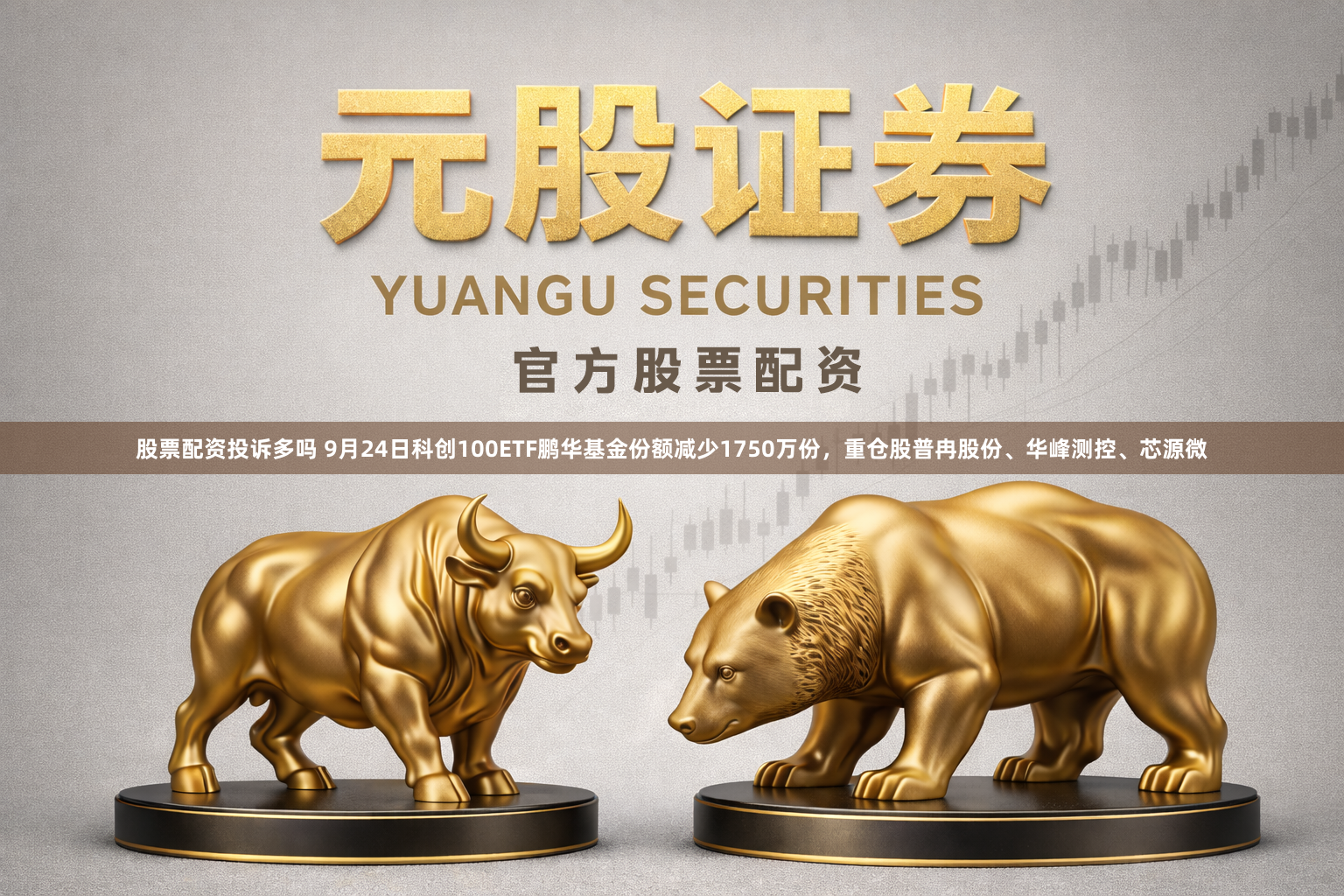 股票配资投诉多吗 9月24日科创100ETF鹏华基金份额减少1750万份，重仓股普冉股份、华峰测控、芯源微